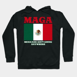 MAGA Mexicans Ain't Going Anywhere Funny Political Satire Quote Hoodie